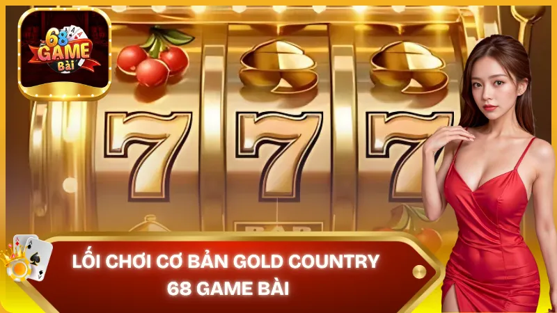 Tìm hiểu lối chơi cơ bản sảnh nổ hũ Gold Country
