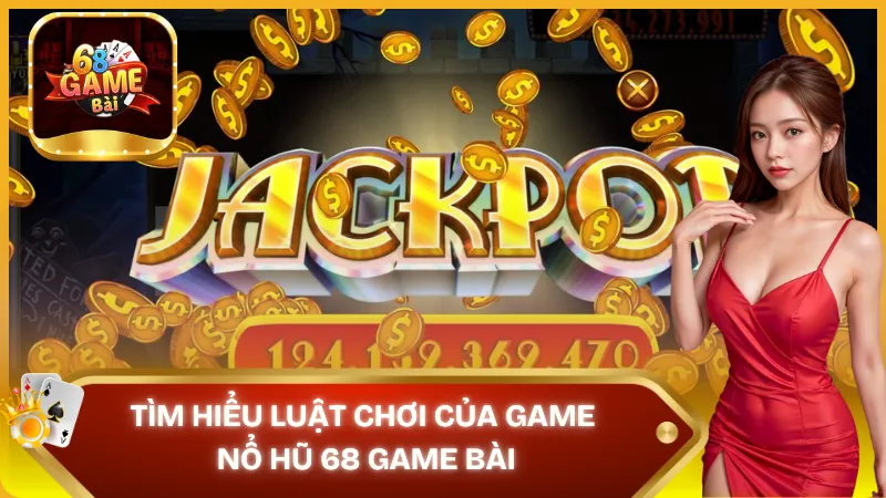 Luật chơi Nổ Hũ 68 Game Bài rất đơn giản và dễ hiểu