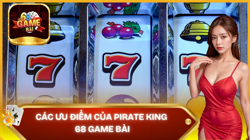 Ưu điểm của pirate king 68 game bài