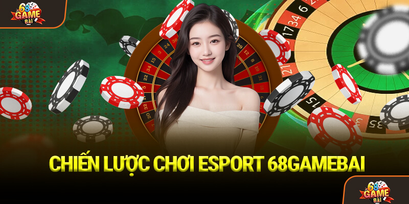 Chiến lược chơi Esport 68Gamebai