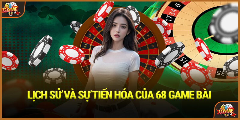 Lịch sử và sự tiến hóa của 68 Game Bài
