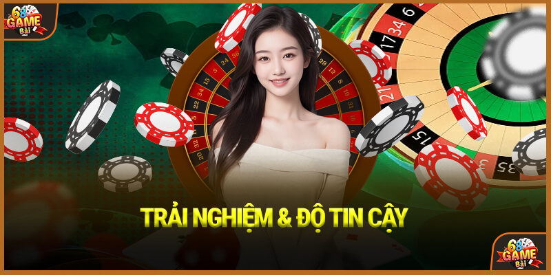 Trải nghiệm & độ tin cậy